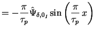 $\displaystyle = - \frac{\pi}{\tau_p} \hat{\Psi}_{\delta,0_I} \sin\left(\frac{\pi}{\tau_p} \, x \right)$