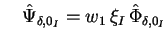 $\displaystyle \quad \hat{\Psi}_{\delta,0_I} = w_1 \, \xi_I \, \hat{\Phi}_{\delta,0_I}$