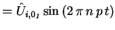 $\displaystyle = \hat{U}_{i,0_I} \sin\left(2 \, \pi \, n \, p \, t \right)$