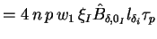 $\displaystyle = 4 \, n \, p \, w_1 \, \xi_I \hat{B}_{\delta,0_I} l_{\delta_i} \tau_p$