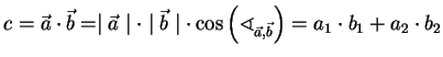 $\displaystyle c = \vec{a} \cdot \vec{b} = \mid \vec{a} \mid \cdot \mid \vec{b} ...
... \left(\sphericalangle_{\vec{a},\vec{b}}\right) = a_1 \cdot b_1 + a_2 \cdot b_2$