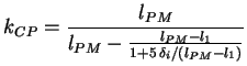 $\displaystyle k_{CP} = \frac{l_{PM}} {l_{PM} - \frac{l_{PM} - l_1} {1 + 5 \, \delta_i / \left(l_{PM} - l_1\right)}}$