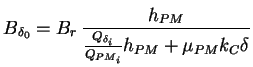 $\displaystyle B_{\delta_0} = B_r \, \frac{h_{PM}} {\frac{Q_{\delta_i}}{Q_{PM_i}} h_{PM} + \mu_{PM} k_C \delta}$