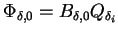 $\displaystyle \Phi_{\delta,0} = B_{\delta,0} Q_{\delta_i}$