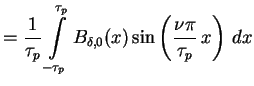 $\displaystyle = \frac{1}{\tau_p} \int \limits_{-\tau_p} \limits^{\tau_p} {B_{\delta,0}}(x) \sin \left(\frac{\nu \pi}{\tau_p} \, x\right) \, d x$