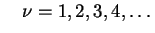 $\displaystyle \quad \nu= 1,2,3,4,\ldots$