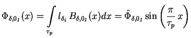 $\displaystyle \Phi_{\delta,0_I} (x) = \int \limits_{\tau_p} l_{\delta_i} \,B_{\...
...} (x) d x = \hat{\Phi}_{\delta,0_I} \sin \left( \frac{\pi}{\tau_p} \, x \right)$