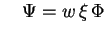 $\displaystyle \quad \Psi = w \, \xi \, \Phi$