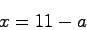 \begin{displaymath}
x = 11 - a
\end{displaymath}