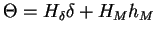 $\displaystyle \Theta = H_\delta \delta + H_M h_M$