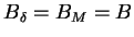 $\displaystyle B_\delta = B_M = B$