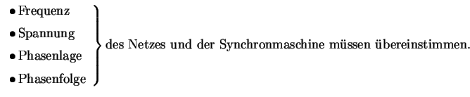 $\displaystyle \left.
\begin{array}{l}
\bullet \, \mbox{Frequenz} \\  [2mm]
\b...
...ray}\right\} \mbox{des Netzes und der Synchronmaschine mssen bereinstimmen}.
$