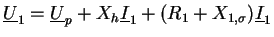 $\displaystyle \underline{U}_{1} = \underline{U}_{p} + X_{h} \underline{I}_{1} + (R_1 + X_{1,\sigma}) \underline{I}_{1}$