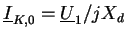 $ \underline{I}_{K,0} = \underline{U}_{1}/j X_{d}$